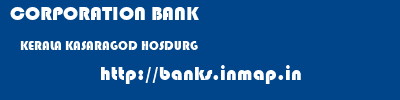 CORPORATION BANK  KERALA KASARAGOD HOSDURG   banks information 